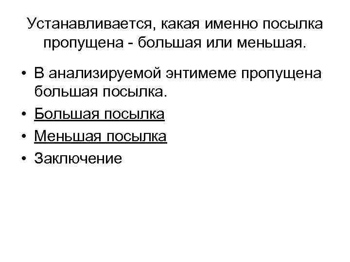Устанавливается, какая именно посылка пропущена - большая или меньшая. • В анализируемой энтимеме пропущена