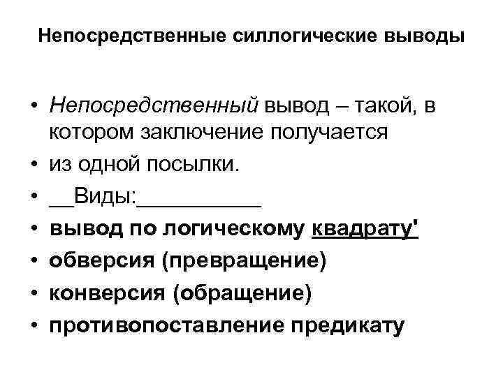 Непосредственные силлогические выводы • Непосредственный вывод – такой, в котором заключение получается • из