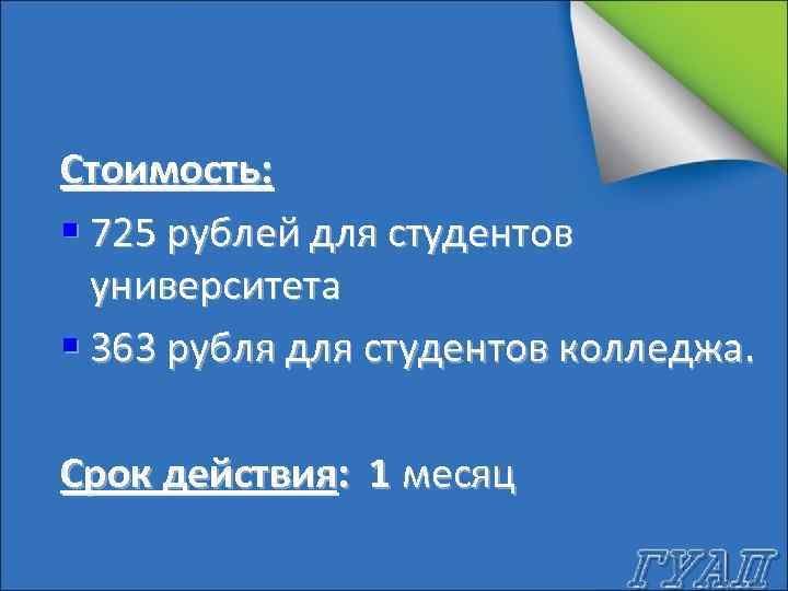 Стоимость: § 725 рублей для студентов университета § 363 рубля для студентов колледжа. Срок