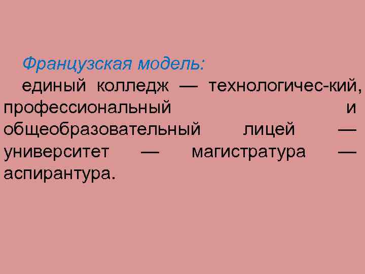 Французская модель: единый колледж — технологичес кий, профессиональный и общеобразовательный лицей — университет —
