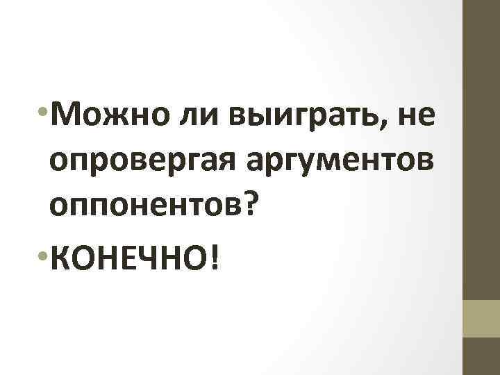  • Можно ли выиграть, не опровергая аргументов оппонентов? • КОНЕЧНО! 