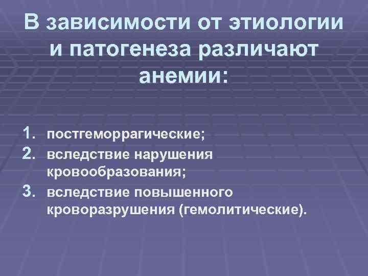 В зависимости от этиологии и патогенеза различают анемии: 1. постгеморрагические; 2. вследствие нарушения кровообразования;