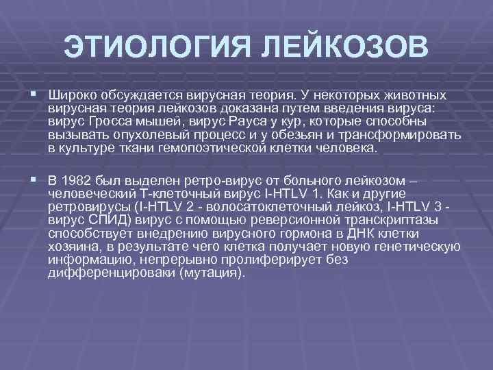 ЭТИОЛОГИЯ ЛЕЙКОЗОВ § Широко обсуждается вирусная теория. У некоторых животных вирусная теория лейкозов доказана