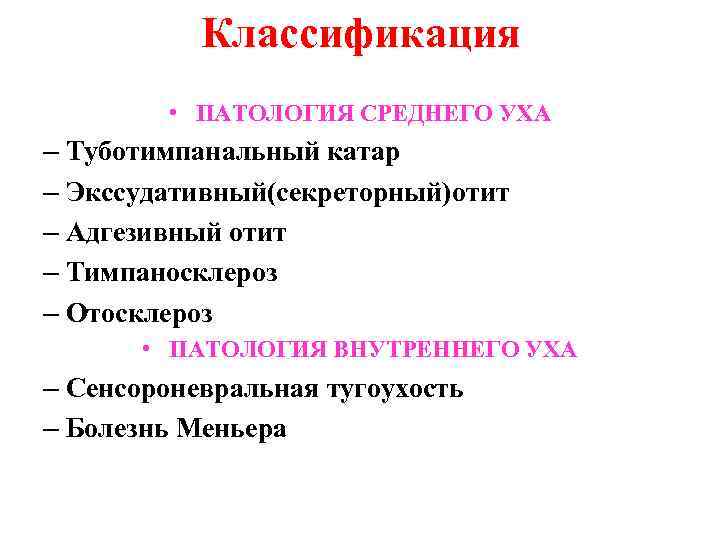 Классификация • ПАТОЛОГИЯ СРЕДНЕГО УХА – Туботимпанальный катар – Экссудативный(секреторный)отит – Адгезивный отит –