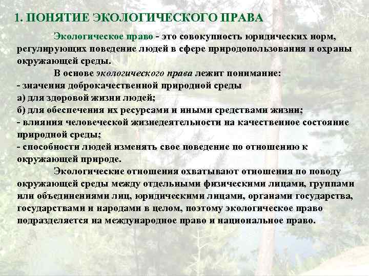 1. ПОНЯТИЕ ЭКОЛОГИЧЕСКОГО ПРАВА Экологическое право - это совокупность юридических норм, регулирующих поведение людей