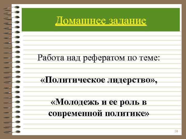 Домашнее задание Работа над рефератом по теме: «Политическое лидерство» , «Молодежь и ее роль