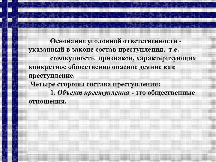 Основание уголовной ответственности указанный в законе состав преступления, т. е. совокупность признаков, характеризующих конкретное