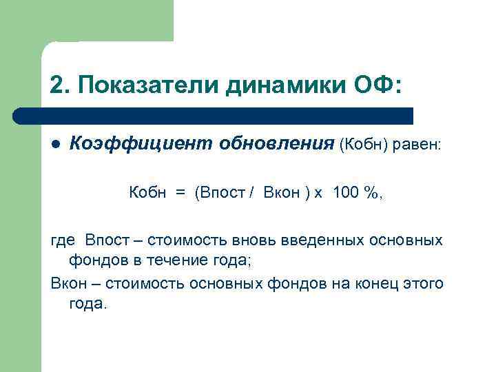 2. Показатели динамики ОФ: l Коэффициент обновления (Кобн) равен: Кобн = (Впост / Вкон