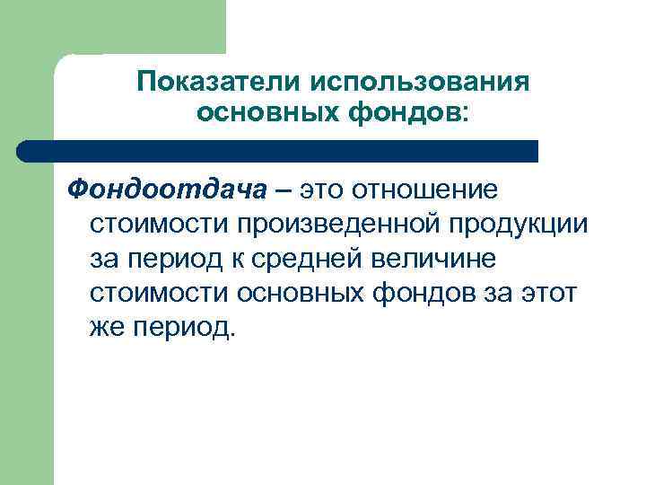 Показатели использования основных фондов: Фондоотдача – это отношение стоимости произведенной продукции за период к