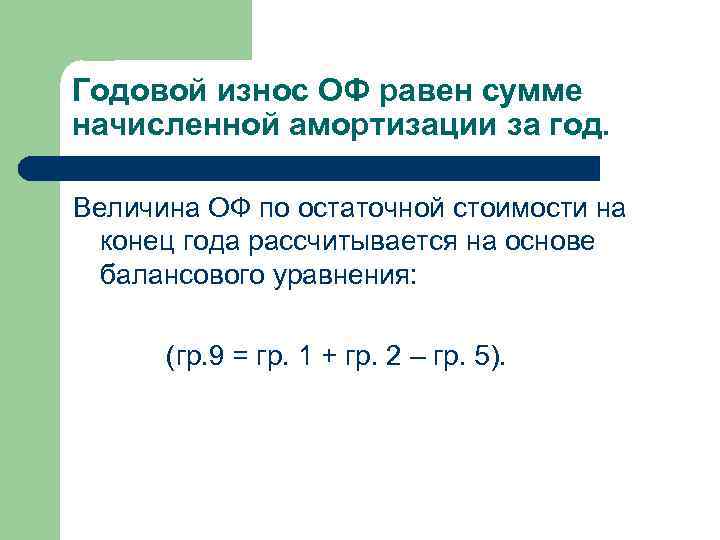 Годовой износ ОФ равен сумме начисленной амортизации за год. Величина ОФ по остаточной стоимости