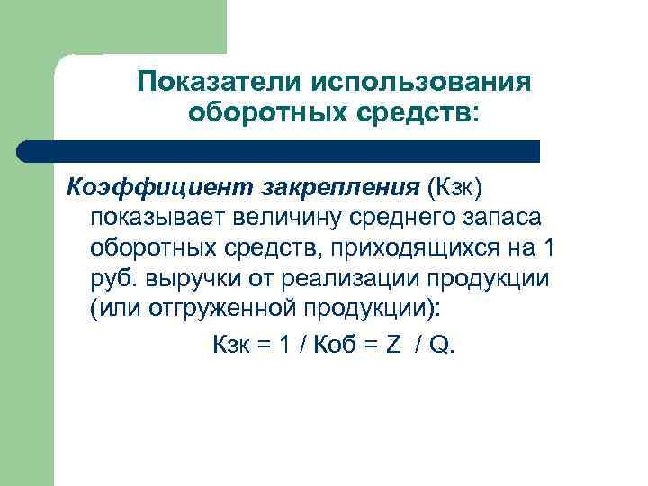 Показатели использования оборотных средств: Коэффициент закрепления (Кзк) показывает величину среднего запаса оборотных средств, приходящихся