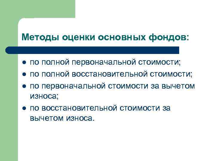 Методы оценки основных фондов: l l по полной первоначальной стоимости; по полной восстановительной стоимости;