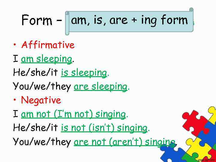 am, is, are + ing form Form – am, are, is + ing form