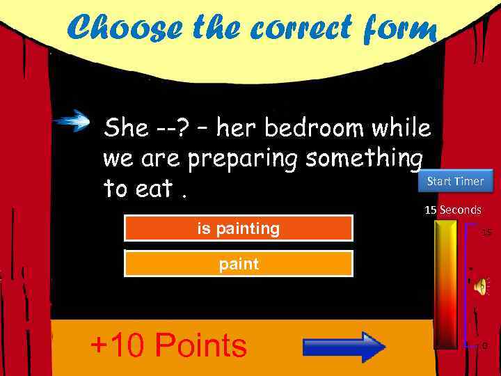 Choose the correct form She --? – her bedroom while we are preparing something