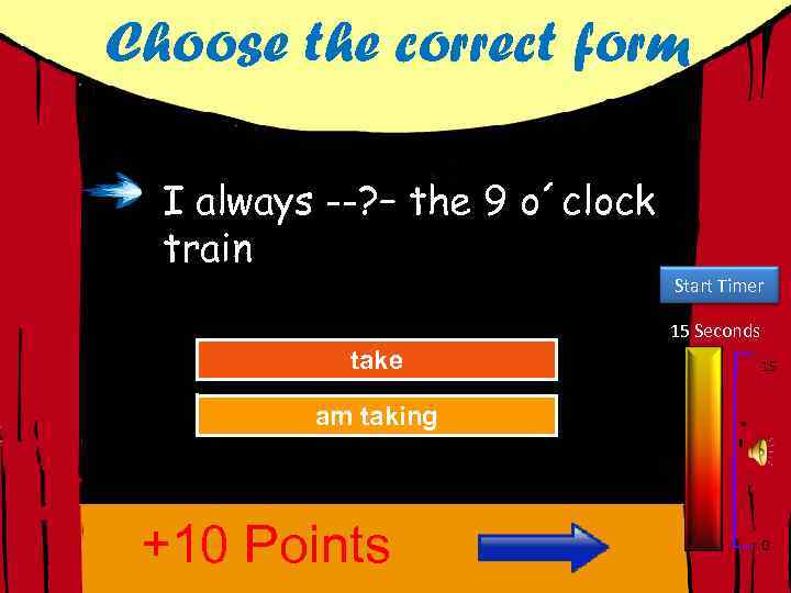 Choose the correct form I always --? – the 9 o´clock train Start Timer