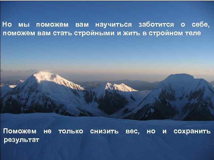 Но мы поможем вам научиться заботится о себе, поможем вам стать стройными и жить