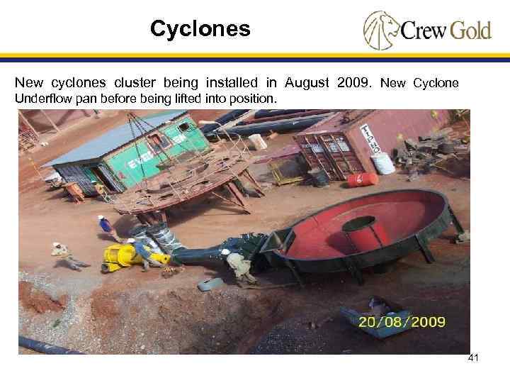 Cyclones New cyclones cluster being installed in August 2009. New Cyclone Underflow pan before