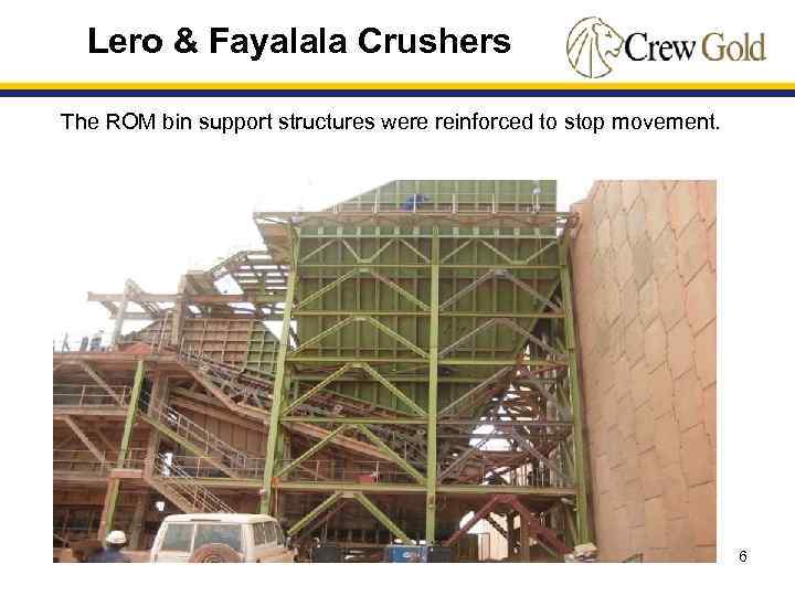 Lero & Fayalala Crushers The ROM bin support structures were reinforced to stop movement.