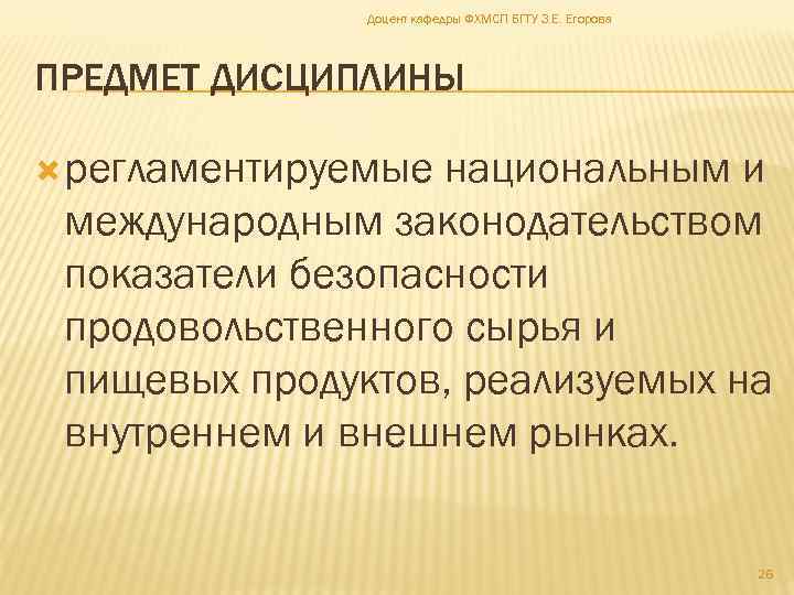 Доцент кафедры ФХМСП БГТУ З. Е. Егорова ПРЕДМЕТ ДИСЦИПЛИНЫ регламентируемые национальным и международным законодательством