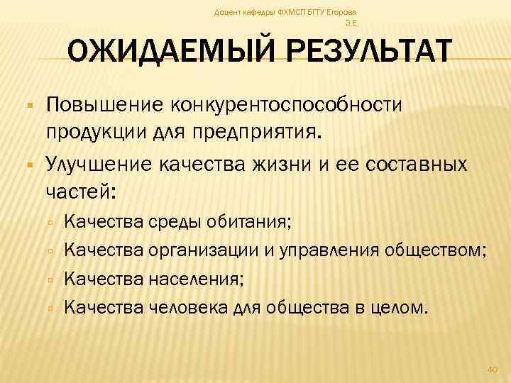 Доцент кафедры ФХМСП БГТУ Егорова З. Е. ОЖИДАЕМЫЙ РЕЗУЛЬТАТ Повышение конкурентоспособности продукции для предприятия.