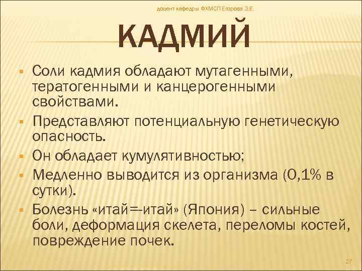 доцент кафедры ФХМСП Егорова З. Е. КАДМИЙ Соли кадмия обладают мутагенными, тератогенными и канцерогенными