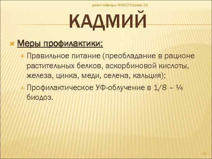доцент кафедры ФХМСП Егорова З. Е. КАДМИЙ Меры профилактики: Правильное питание (преобладание в рационе