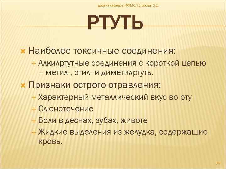 доцент кафедры ФХМСП Егорова З. Е. РТУТЬ Наиболее токсичные соединения: Алкилртутные соединения с короткой