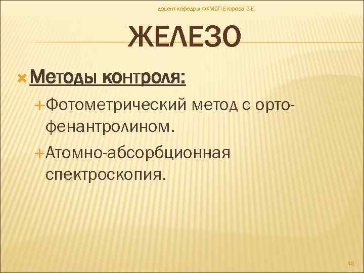 доцент кафедры ФХМСП Егорова З. Е. ЖЕЛЕЗО Методы контроля: Фотометрический метод с орто- фенантролином.