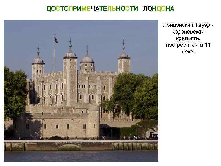 ДОСТОПРИМЕЧАТЕЛЬНОСТИ ЛОНДОНА Лондонский Тауэр королевская крепость, построенная в 11 веке. 