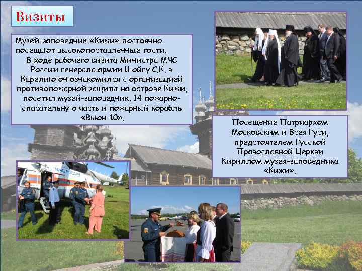 Визиты Музей-заповедник «Кижи» постоянно посещают высокопоставленные гости. В ходе рабочего визита Министра МЧС России