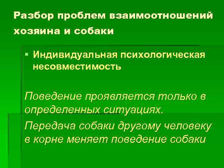 Разбор проблем взаимоотношений хозяина и собаки § Индивидуальная психологическая несовместимость Поведение проявляется только в