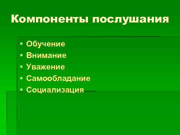 Компоненты послушания § § § Обучение Внимание Уважение Самообладание Социализация 