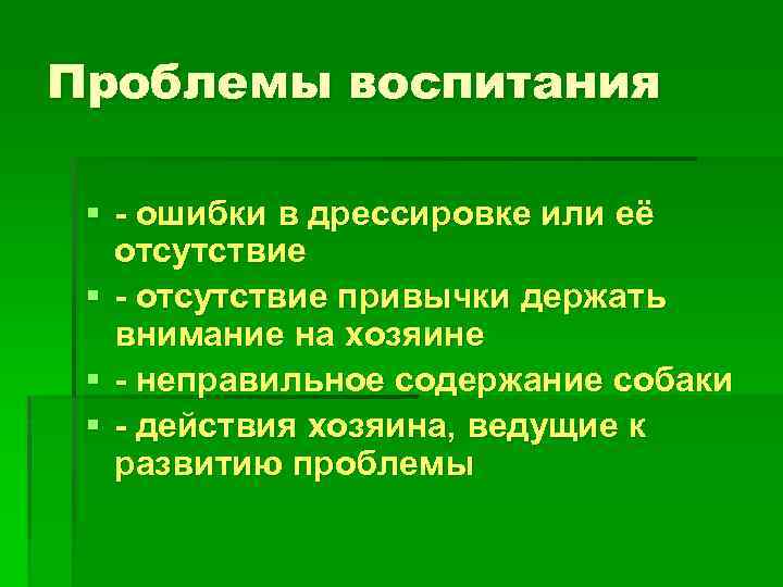 Проблемы воспитания § - ошибки в дрессировке или её отсутствие § - отсутствие привычки