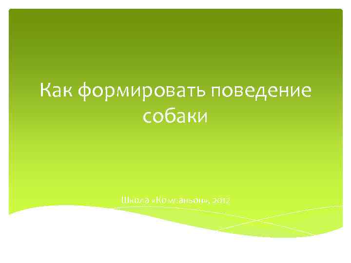 Как формировать поведение собаки Школа «Компаньон» , 2012 