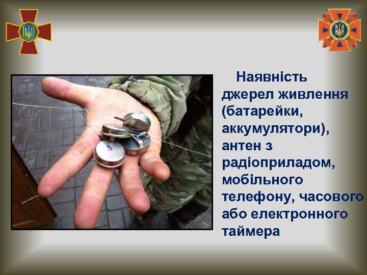 Наявність джерел живлення (батарейки, аккумулятори), антен з радіоприладом, мобільного телефону, часового або електронного таймера