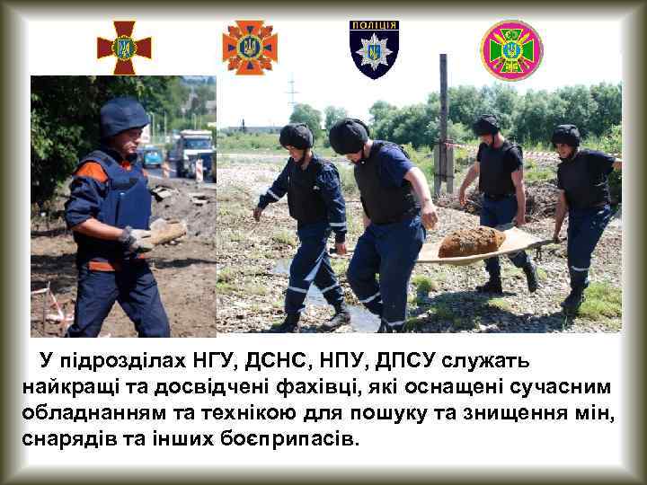  У підрозділах НГУ, ДСНС, НПУ, ДПСУ служать найкращі та досвідчені фахівці, які оснащені