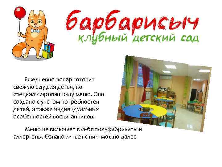 Ежедневно повар готовит свежую еду для детей, по специализированному меню. Оно создано с учетом