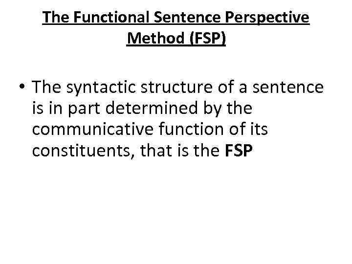 The Functional Sentence Perspective Method (FSP) • The syntactic structure of a sentence is