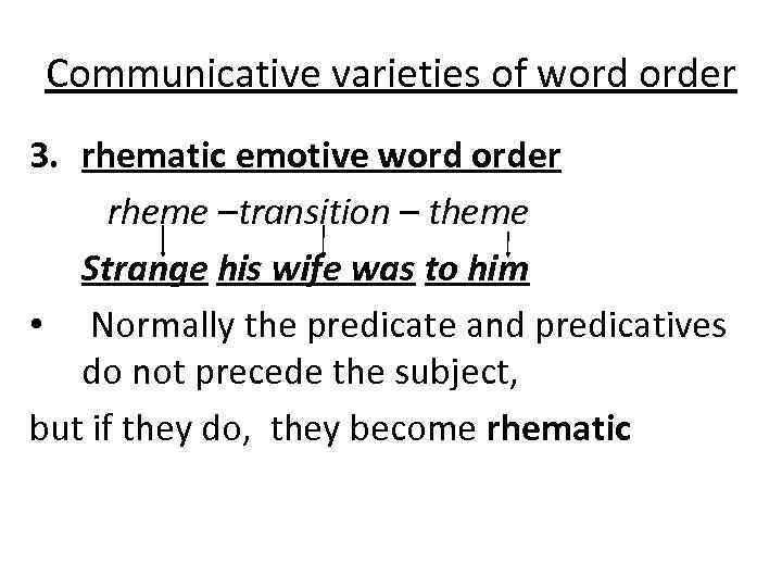 Communicative varieties of word order 3. rhematic emotive word order rheme –transition – theme