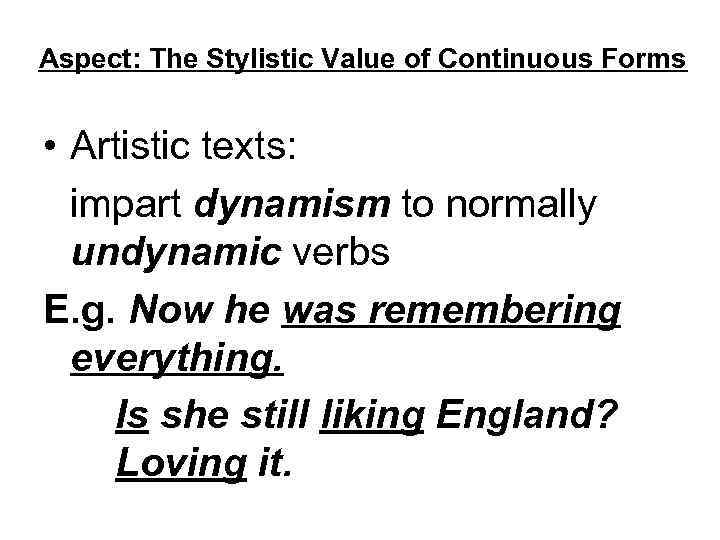Aspect: The Stylistic Value of Continuous Forms • Artistic texts: impart dynamism to normally