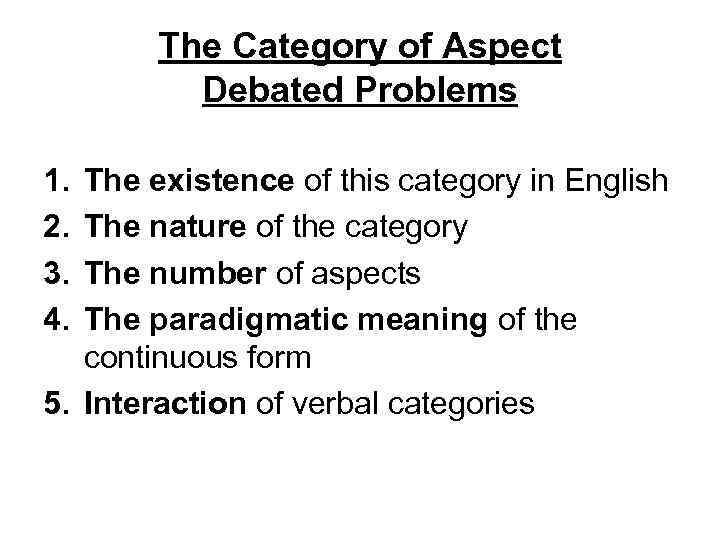 The Category of Aspect Debated Problems 1. 2. 3. 4. The existence of this