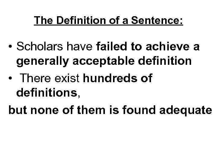 The Definition of a Sentence: • Scholars have failed to achieve a generally acceptable