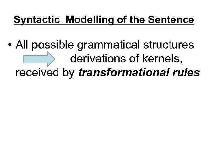 Syntactic Modelling of the Sentence • All possible grammatical structures derivations of kernels, received
