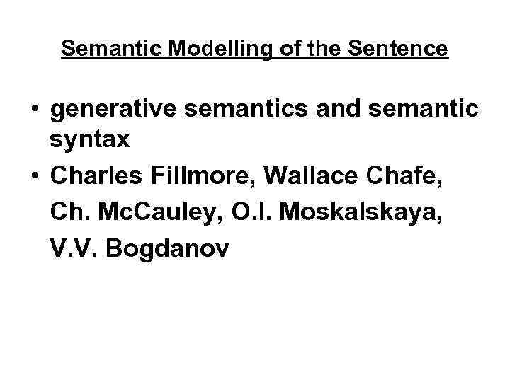 Semantic Modelling of the Sentence • generative semantics and semantic syntax • Charles Fillmore,