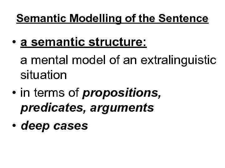 Semantic Modelling of the Sentence • a semantic structure: a mental model of an
