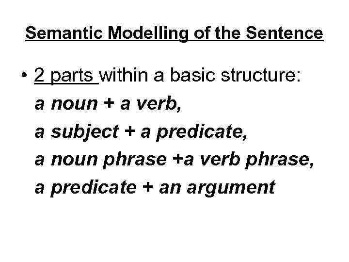 Semantic Modelling of the Sentence • 2 parts within a basic structure: a noun