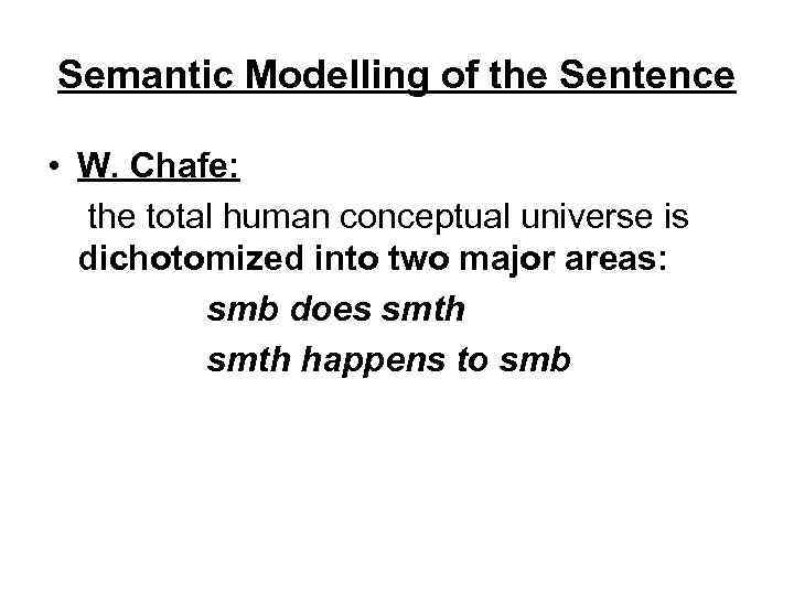 Semantic Modelling of the Sentence • W. Chafe: the total human conceptual universe is