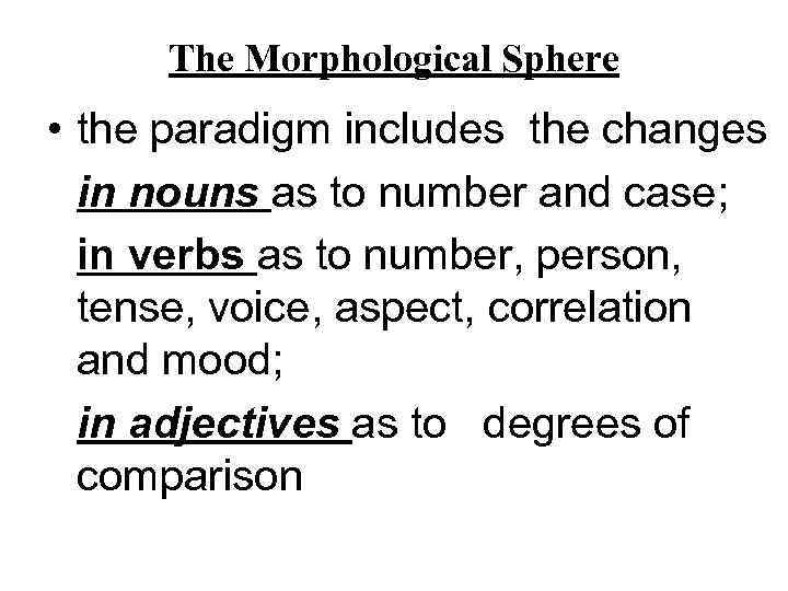 The Morphological Sphere • the paradigm includes the changes in nouns as to number