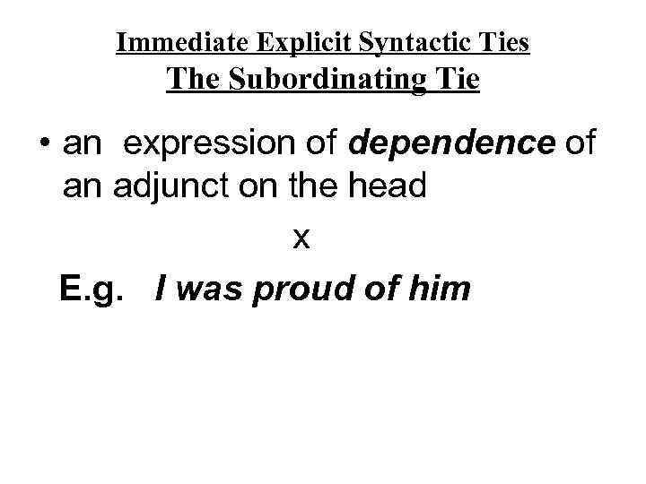 Immediate Explicit Syntactic Ties The Subordinating Tie • an expression of dependence of an