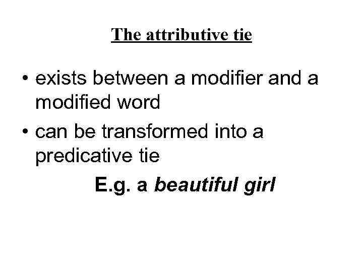 The attributive tie • exists between a modifier and a modified word • can